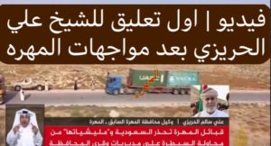 المهره – اول تعليق للشيخ علي سالم الحريزي حول ماحدث بين الجيش السعودي وقبائل المهره