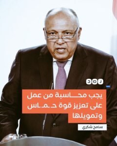 لا عذر لمصر الدولَّة: سامح شكري‬⁩.. يجب محاسبة من عمل على تعزيز قوة حماس وتمويلها