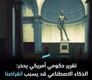 تحذير حكومي أمريكي: الذكاء الاصطناعي يشكل تهديدًا لبقاء البشرية ويثير قلقًا جديدًا