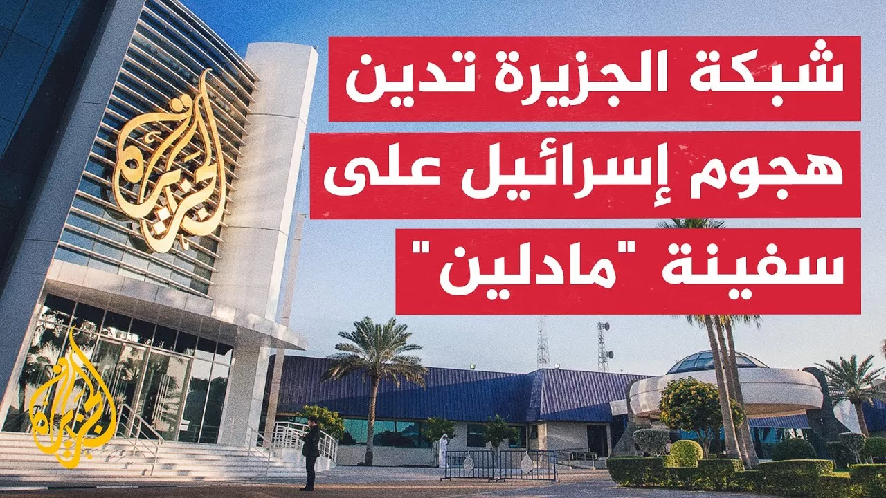 شبكة الجزيرة الإعلامية تدين الهجوم الإسرائيلي على سفينة "مادلين" واحتجاز مراسلها