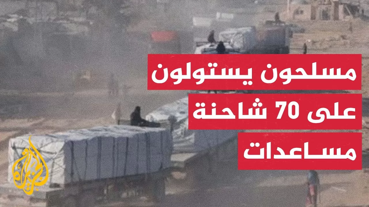 مسلحون يستولون على 70 شاحنة مساعدات بمناطق سيطرة الاحتلال