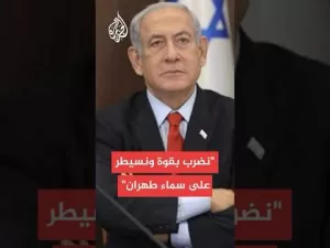 شاهد نتنياهو: نسيطر على سماء طهران ونضرب النووي والصواريخ والمقرات ورموز النظام