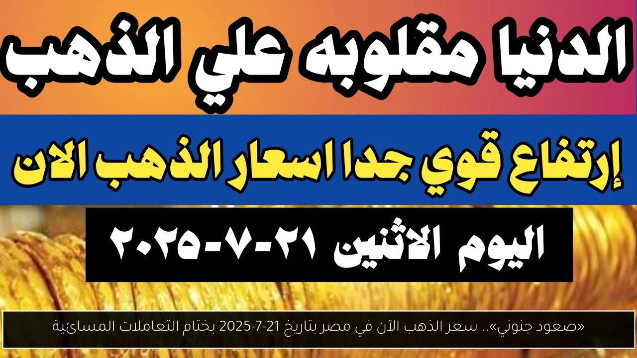 «صعود جنوني».. سعر الذهب الآن في مصر بتاريخ 21-7-2025 بختام التعاملات المسائية - أحداث اليوم