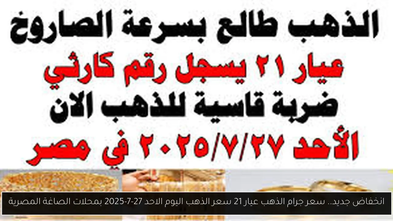 انخفاض جديد.. سعر جرام الذهب عيار 21 سعر الذهب اليوم الاحد 27-7-2025 بمحلات الصاغة المصرية - أحداث اليوم