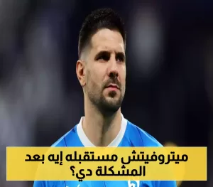 مع بدء الموسم الجديد: ما هي توقعات مستقبل ميتروفيتش مع الهلال؟