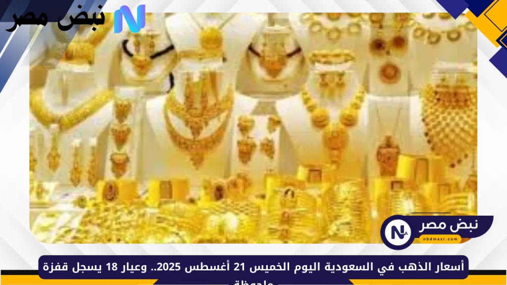 أسعار الذهب في السعودية اليوم الخميس 21 أغسطس 2025.. وعيار 18 يسجل قفزة ملحوظة - نبض مصر