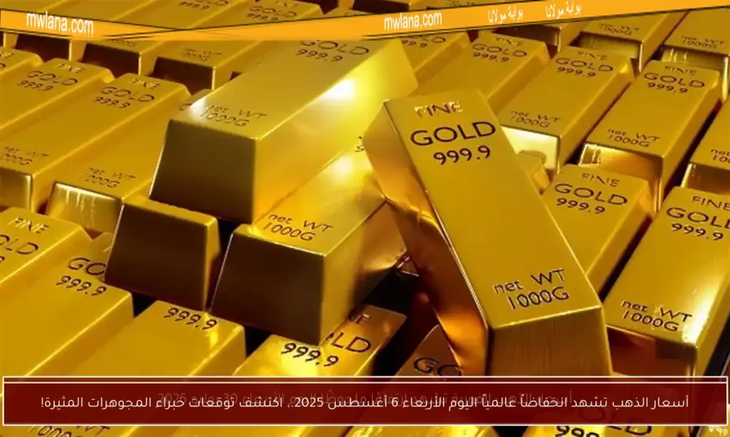 أسعار الذهب تشهد انخفاضاً عالمياً اليوم الأربعاء 6 أغسطس 2025.. اكتشف توقعات خبراء المجوهرات المثيرة!