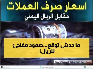عاجل: الريال اليمني يثبت قوته في مواجهة تقلبات العملات… هل يضع حداً لكابوس الانهيار في عدن؟